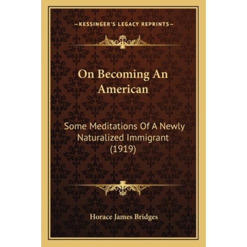 (영문도서)On Becoming An American: Some Meditations Of A Newly Naturalized Immigrant (1919) Paperback, English, 9781164874744, Kessinger Publishing