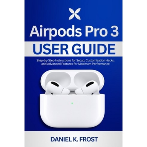 (영문도서)Airpods Pro 3 User Guide: Step-by-Step Instructions for Setup Customization Hac... Paperback, Independently Published, English, 9798242300293
