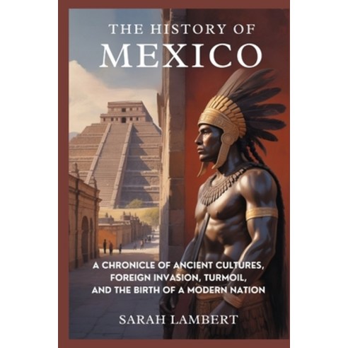 (영문도서)The History of Mexico: A Chronicle of Ancient Cultures Foreign Invasion Turmoi... Paperback, Independently Published, English, 9798278064541