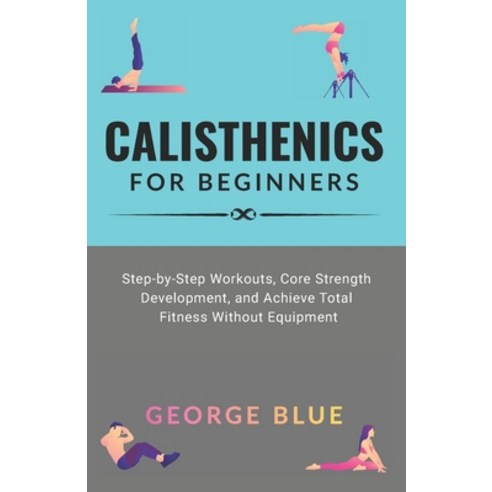 (영문도서)Calisthenics for beginners: Step-by-Step Workouts Core Strength Development an... Paperback, Independently Published, English, 9798274226929