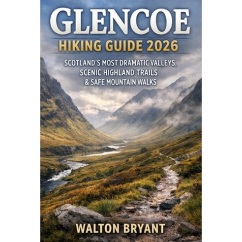 (영문도서)Glencoe Hiking Guide 2026: Scotland's Most Dramatic Valleys Scenic Highland Tra... Paperback, Independently Published, English, 9798243440660