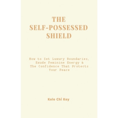 (영문도서)The Self-Possessed Shield: How to Set Luxury Boundaries Exude Feminine Energy &... Paperback, Key Noble Quill LLC, English, 9798994324509