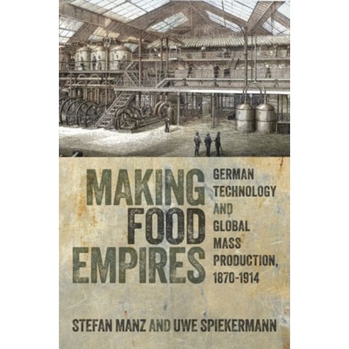 (영문도서)Making Food Empires: German Technology and Global Mass Production 1870-1914 Hardcover, Oxford University Press, English, 9780198966951