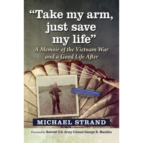 (영문도서)Take My Arm Just Save My Life: A Memoir of the Vietnam War and a Good Life After Paperback, McFarland & Company, English, 9781476699943