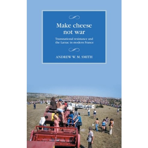 (영문도서)Make Cheese Not War: Transnational Resistance and the Larzac in Modern France Hardcover, Manchester University Press, English, 9781526175878