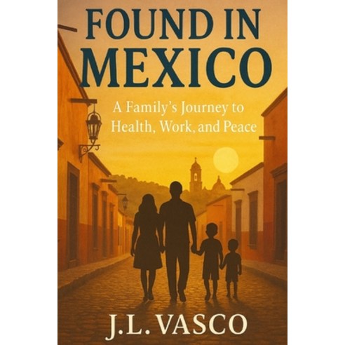 (영문도서)Found in Mexico: A Family's Journey to Health Work and Peace South of the Border Paperback, Independently Published, English, 9798272361684