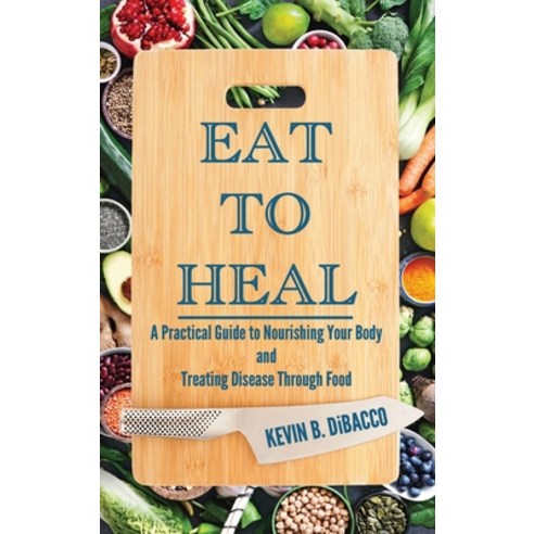 (영문도서)Eat to Heal: A Practical Guide to Nourishing Your Body and Treating Disease Thro... Hardcover, Page Turner Books, Inc., English, 9781967289226