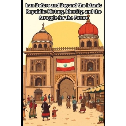 (영문도서)Iran Before and Beyond the Islamic Republic: History Identity and the Struggle... Paperback, Independently Published, English, 9798243575133