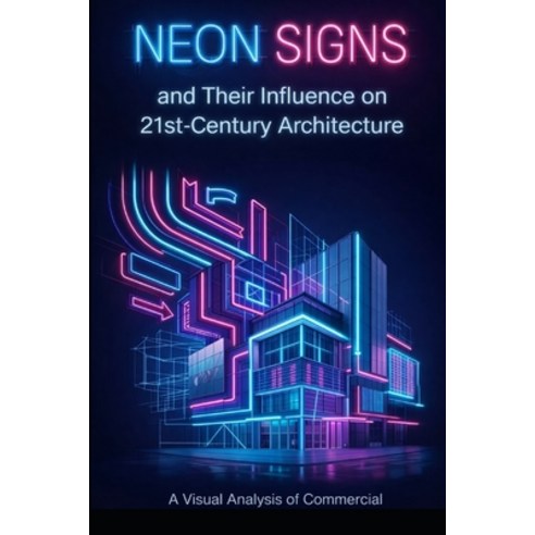 (영문도서)Neon Signs and Their Influence on 21st-Century Architecture Paperback, Independently Published, English, 9798244584615