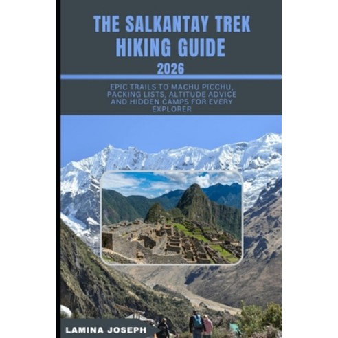 (영문도서)The Salkantay Trek Hiking Guide 2026: Epic Trails to Machu Picchu Packing Lists... Paperback, Independently Published, English, 9798273167032