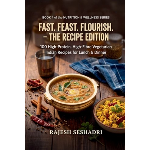 (영문도서)Fast. Feast. Flourish. The Recipe Edition: 100 High-Protein High-Fibre Vegetari... Paperback, Notion Press, English, 9798904517977