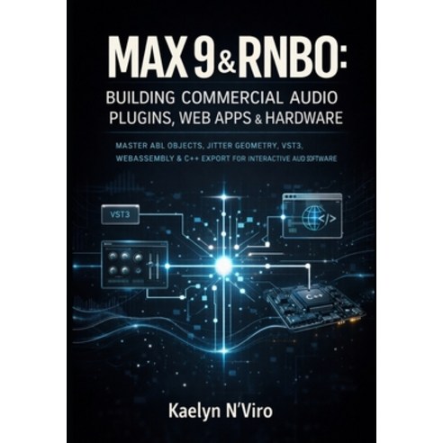 (영문도서)Max 9 & Rnbo: Building Commercial Audio Plugins Web Apps & Hardware: Master Abl... Paperback, Independently Published, English, 9798243538091
