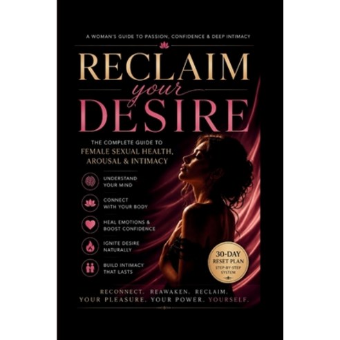 (영문도서)Reclaim Your Desire: The Complete Guide to Female Sexual Health Arousal & Intimacy Paperback, Independently Published, English, 9798196357428