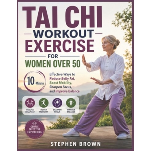 (영문도서)Tai Chi Workout Exercise For Women Over 50: 10-Minute Effective Ways to Reduce B... Paperback, Stephen Brown, English, 9781105224287