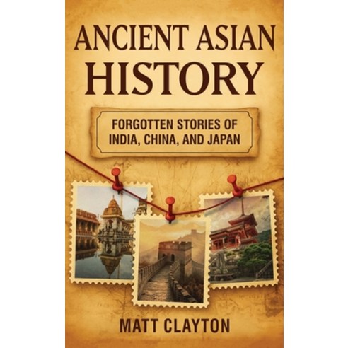 (영문도서)Ancient Asian History: Forgotten Stories of India China and Japan Hardcover, Matt Clayton, English, 9781968553814