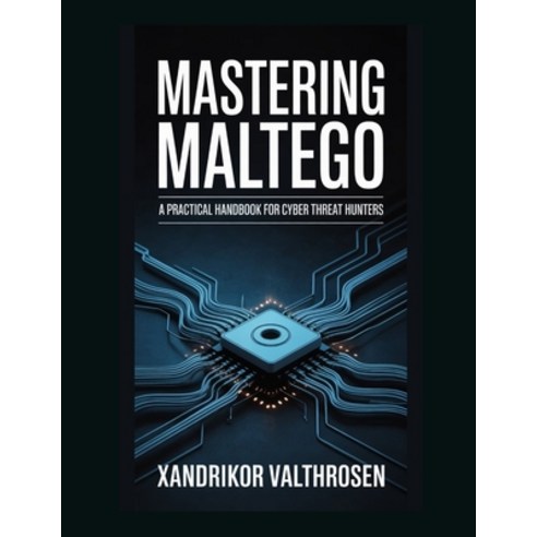 (영문도서)Mastering Maltego: A Practical Handbook for Cyber Threat Hunters Paperback, Independently Published, English, 9798242434455