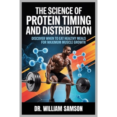 (영문도서)The Science of Protein Timing and Distribution: Discover When to Eat Healthy Mea... Paperback, Independently Published, English, 9798272594778