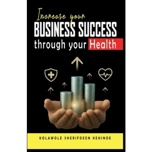 (영문도서)Increase Your Business Success Through Your Health Paperback, Independently Published, English, 9798270520199