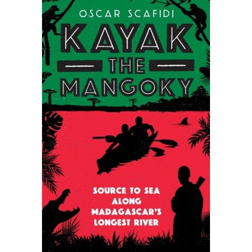 (영문도서)Kayak The Mangoky: Source to Sea Along Madagascar's Longest River Paperback, Scafidi Travels, English, 9781919318707 Scafidi Travels, English, 9781919318707