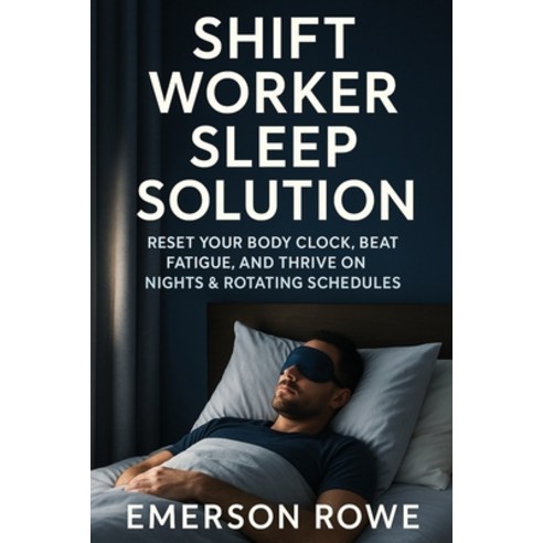 (영문도서)Shift Worker Sleep Solution: Reset Your Body Clock Beat Fatigue and Thrive on... Paperback, Independently Published, English, 9798268689273