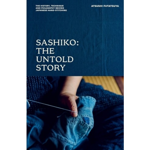 (영문도서)Sashiko: The Untold Story: The History Technique and Philosophy Behind Japanese... Hardcover, Quadrille Publishing, English, 9781837835010