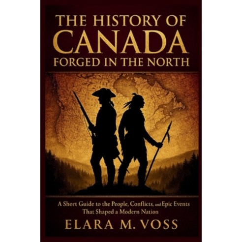(영문도서)The History of Canada: Forged in the North: A Short Guide to the People Conflic... Paperback, Independently Published, English, 9798245145570
