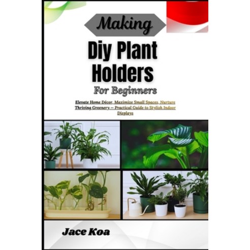 (영문도서)Making Diy Plant Holders For Beginners: Elevate Home Décor Maximize Small Space... Paperback, Independently Published, English, 9798257235146
