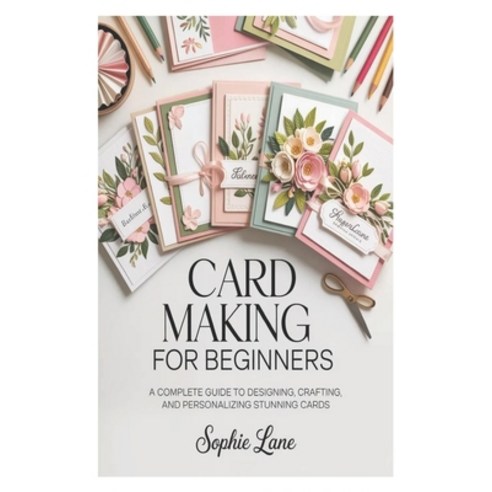 (영문도서)Card Making for Beginners: A Complete Guide to Designing Crafting and Personal... Paperback, Independently Published, English, 9798195256272