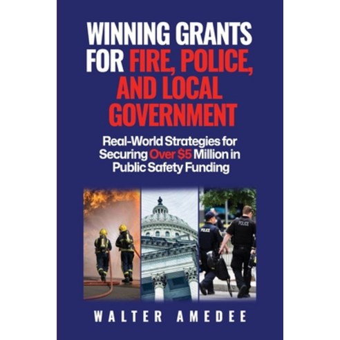 (영문도서)Winning Grants for Fire Police and Local Government: Real-World Strategies for... Paperback, Walter Amedee, English, 9798995742302