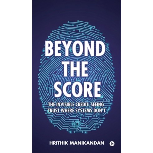 (영문도서)Beyond The Score: The Invisible Credit: Seeing Trust Where Systems Don't Hardcover, Notion Press, English, 9798902077176