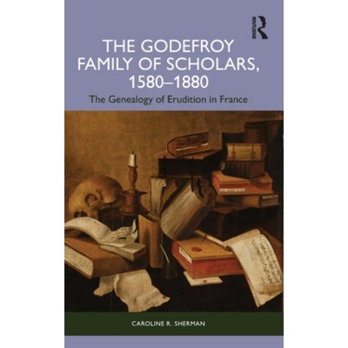 (영문도서)The Godefroy Family of Scholars 1580-1880: The Genealogy of Erudition in France Hardcover, Routledge, English, 9789048561186