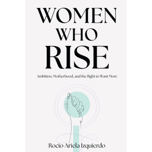 (영문도서)Women Who Rise: Ambition Motherhood and the Right to Want More Paperback, Business Expert Press, English, 9781637429143