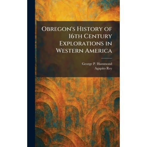 (영문도서)Obregon's History of 16th Century Explorations in Western America Hardcover, Tradd Street Press, English, 9781025872032