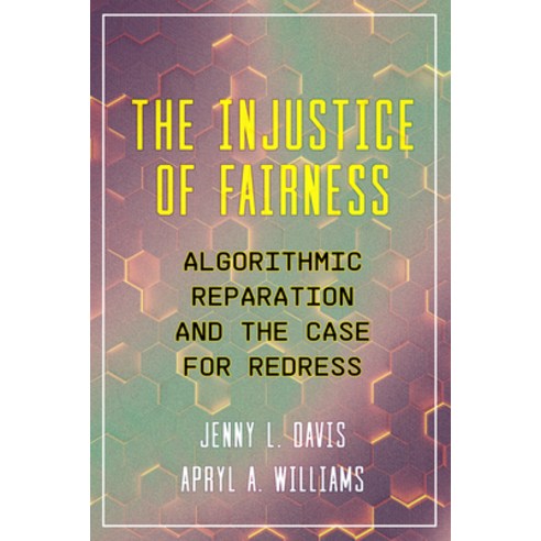 (영문도서)The Injustice of Fairness: Algorithmic Reparation and the Case for Redress Hardcover, University of California Press, English, 9780520418271