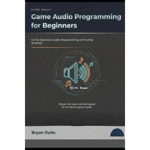 (영문도서)Game Audio Programming for Beginners: C# for Dynamic Audio Programming with Unit... Paperback, Independently Published, English, 9798277899182