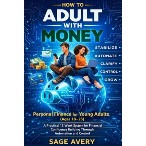 (영문도서)How to Adult With Money: Personal Finance for Young Adults (Ages 18-25): A Pract... Paperback, Independently Published, English, 9798244135268