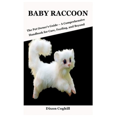 (영문도서)Baby Raccoon: The Pet Owner's Guide - A Comprehensive Handbook for Care Feeding... Paperback, Independently Published, English, 9798309817108