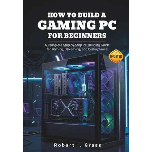 (영문도서)How to Build a Gaming PC for Beginners: A Complete Step-by-Step PC Building Guid... Paperback, Independently Published, English, 9798259385986