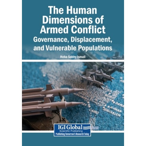 (영문도서)The Human Dimensions of Armed Conflict: Governance Displacement and Vulnerable... Paperback, Igi Global Scientific Publi..., English, 9798260033210
