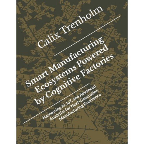 (영문도서)Smart Manufacturing Ecosystems Powered by Cognitive Factories: Harnessing AI Io... Paperback, Independently Published, English, 9798245022482