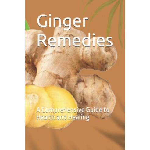 (영문도서)Ginger Remedies: A Comprehensive Guide to Health and Healing Paperback, Independently Published, English, 9798272530554