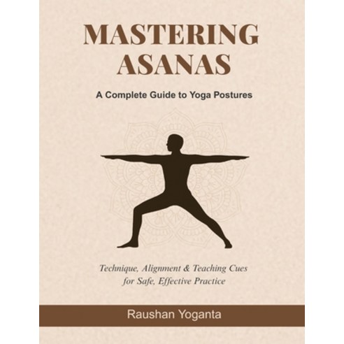 (영문도서)Mastering Asanas: A Complete Guide to Yoga Postures: Technique Alignment & Teac... Paperback, Yoganta, English, 9789334309690