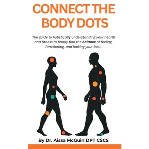 (영문도서)Connect The Body Dots: The Guide to Holistically Understanding Your Health and F... Hardcover, Body Dots Publishing House, English, 9798218864828