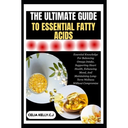 (영문도서)The Ultimate Guide to Essential Fatty Acids: Essential Knowledge For Balancing O... Paperback, Independently Published, English, 9798266621039