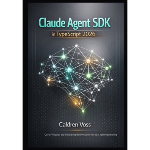 (영문도서)Claude Agent SDK in TypeScript 2026: Core Principles and Initial Setup for Devel... Paperback, Independently Published, English, 9798243265850