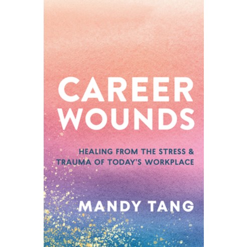 (영문도서)Heal Your Career Wounds: Navigating the Trauma of Today's Workplace Paperback, New World Library, English, 9781608689903