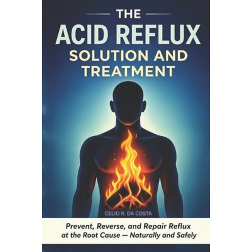 (영문도서)The Acid Reflux Solution and Treatment: Prevent Reverse and Repair Acid Reflux... Paperback, Independently Published, English, 9798241755513