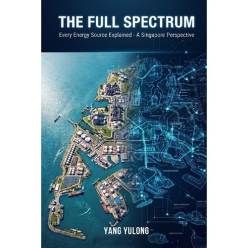 (영문도서)The Full Spectrum Every Energy Source Explained - A Singapore Perspective Paperback, Yang Yulong, English, 9789819462452