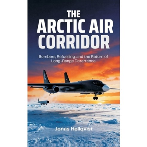 (영문도서)The Arctic Air Corridor: Bombers Refuelling and the Return of Long-Range Deter... Hardcover, Vij Books, English, 9789377948870
