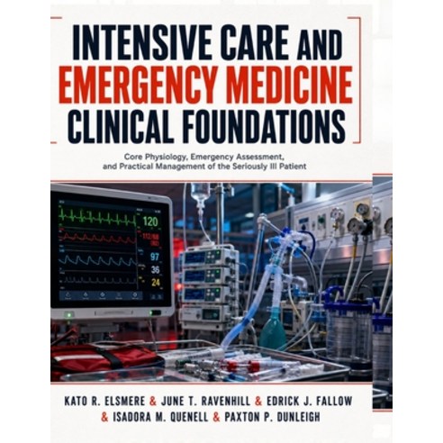 (영문도서)Intensive Care and Emergency Medicine Clinical Foundations: Core Physiology Eme... Paperback, Independently Published, English, 9798189413087